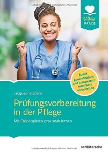 Prüfungsvorbereitung in der Pflege: Mit Fallbeispielen praxisnah lernen. Strikt generalistisch und kompetenzorientiert vorbereiten (Pflege Praxis)