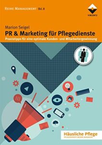 PR & Marketing für Pflegedienste: Praxistipps für eine optimale Kunden- und Mitarbeitergewinnung (Reihe Management)