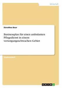 Businessplan für einen ambulanten Pflegedienst in einem versorgungsschwachen Gebiet