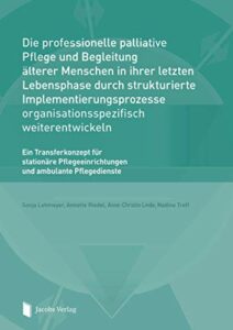 Die professionelle palliative Pflege und Begleitung älterer Menschen in ihrer letzten Lebensphase durch strukturierte Implementierungsprozesse ... und ambulante Pflegedienste