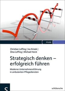 Strategisch denken - erfolgreich führen: Moderne Unternehmensführung in ambulanten Pflegediensten