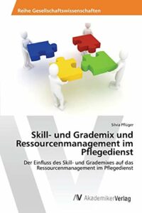 Skill- und Grademix und Ressourcenmanagement im Pflegedienst: Der Einfluss des Skill- und Grademixes auf das Ressourcenmanagement im Pflegedienst