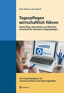 Tagespflegen wirtschaftlich führen: Controlling, Kennzahlen und Betriebswirtschaft für (Senioren-)Tagespflegen. Ein Praxishandbuch für Verantwortliche und Führungskräfte