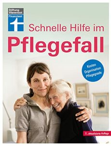 Schnelle Hilfe im Pflegefall: Lebensnahe Antworten auf akute Fragen rund um den Umgang mit Pflegebedürftigen: Kosten, Organisation, Pflegegrade