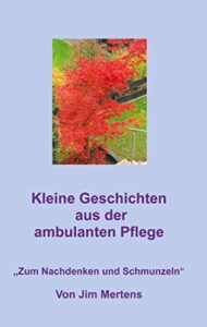 Kleine Geschichten aus der ambulanten Pflege: Zum Nachdenken und Schmunzeln