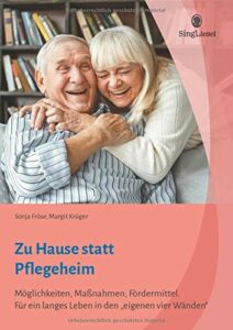 Zu Hause statt Pflegeheim. Für ein langes Leben in den eigenen vier Wänden.: Möglichkeiten, Maßnahmen, Fördermittel: Möglichkeiten, Maßnahmen, ... ein ... ein langes Leben in den eigenen vier Wänden.